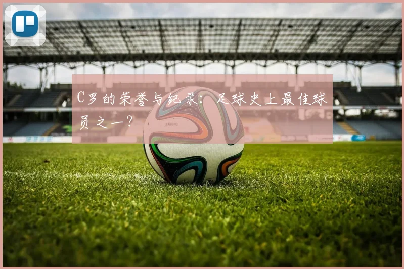 C罗的荣誉与纪录:足球史上最佳球员之一?