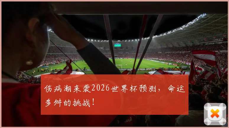 伤病潮来袭2026世界杯预测，命运多舛的挑战！