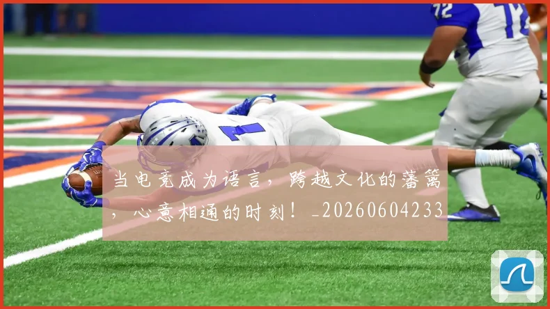 当电竞成为语言,跨越文化的藩篱,心意相通的时刻!_20260604233001