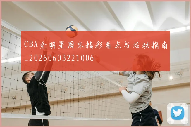 CBA全明星周末精彩看点与活动指南_20260603221006