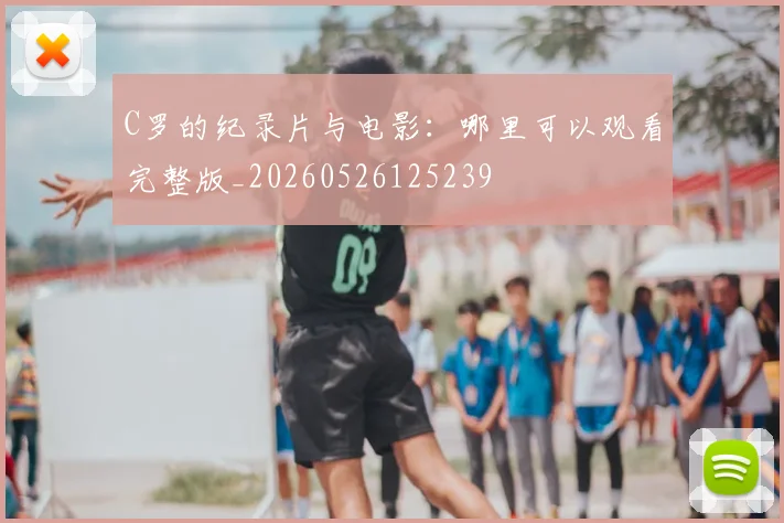 C罗的纪录片与电影:哪里可以观看完整版_20260526125239