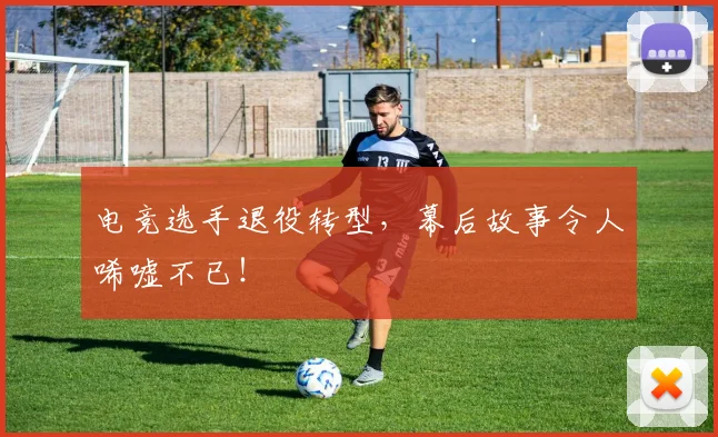 电竞选手退役转型，幕后故事令人唏嘘不已！